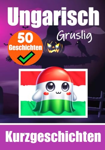 50 Gruselige Kurzgeschichten auf Ungarisch | Ein zweisprachiges Buch auf Deutsch und Ungarisch: Gespenstische Erzählungen auf Deutsch und Ungarisch | ... (Bücher zum Ungarischlernen, Band 3) von Independently published