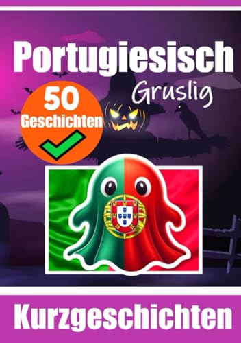 50 Kurze Gruselgeschichten auf Portugiesisch | Eine Zweisprachige Reise auf Portugiesisch und Deutsch: Geistergeschichten auf Portugiesisch und ... (Bücher zum Portugiesischlernen, Band 2) von Independently published