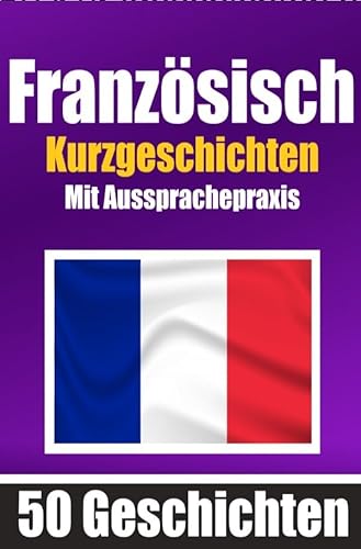 50 Kurzgeschichten auf Französisch mit Ausspracheübungen | Ein zweisprachiges Buch in Deutsch und Französisch: Französisch lernen durch ... | Französisch lernen und aussprechen 50 Kurzgeschichten auf Französisch mit Ausspracheübungen | Ein zweisprachiges Buch in Deutsch und Französisch: Französisch lernen durch ... | Französisch lernen und aussprechen