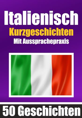 50 Kurzgeschichten auf Italienisch mit Ausspracheübungen | Ein zweisprachiges Buch in Deutsch und Italienisch: Italienisch lernen durch ... (Bücher zum Italienischlernen, Band 5)