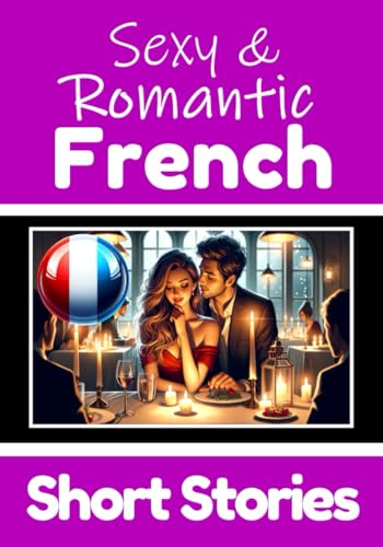 50 Sexy & Romantic Short Stories to Learn French Language | Romantic Tales for Language Lovers | English and French Side by Side: Learn French ... Romance & Passion (Books for Learning French) von Independently published