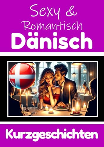 50 Sexy und Romantische Kurzgeschichten auf Dänisch | Deutsche und Dänische Kurzgeschichten Nebeneinander: Dänisch Lernen Durch Sexy und Romantische ... (Bücher zum Dänischlernen, Band 4) von Independently published