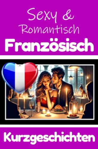 50 Sexy und Romantische Kurzgeschichten auf Französisch | Deutsche und Französische Kurzgeschichten Nebeneinander: Französisch Lernen Durch Sexy und ... Geschichten über Romantik und Leidenschaft 50 Sexy und Romantische Kurzgeschichten auf Französisch | Deutsche und Französische Kurzgeschichten Nebeneinander: Französisch Lernen Durch Sexy und ... Geschichten über Romantik und Leidenschaft