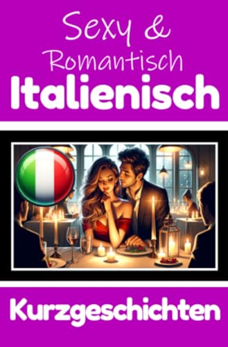 50 Sexy und Romantische Kurzgeschichten auf Italienisch | Deutsche und Italienische Kurzgeschichten Nebeneinander: Italienisch Lernen Durch Sexy und ... Geschichten über Romantik und Leidenschaft 50 Sexy und Romantische Kurzgeschichten auf Italienisch | Deutsche und Italienische Kurzgeschichten Nebeneinander: Italienisch Lernen Durch Sexy und ... Geschichten über Romantik und Leidenschaft