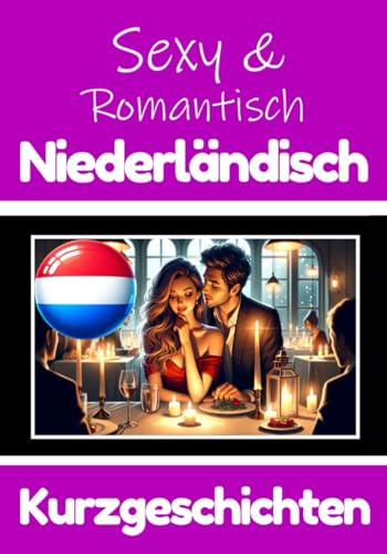 50 Sexy und Romantische Kurzgeschichten auf Niederländisch | Deutsche und Niederländische Kurzgeschichten Nebeneinander: Niederländisch Lernen Durch ... (Bücher zum Niederländischlernen, Band 5) von Independently published