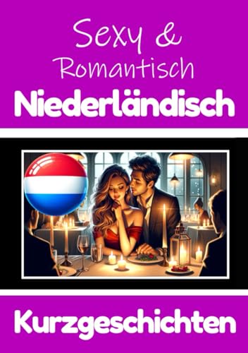 50 Sexy und Romantische Kurzgeschichten auf Niederländisch | Deutsche und Niederländische Kurzgeschichten Nebeneinander: Niederländisch Lernen Durch ... (Bücher zum Niederländischlernen, Band 5) von Independently published