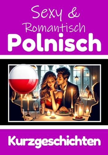 50 Sexy und Romantische Kurzgeschichten auf Polnisch | Deutsche und Polnische Kurzgeschichten Nebeneinander: Polnisch Lernen Durch Sexy und ... (Bücher zum Polnischlernen, Band 4) von Independently published