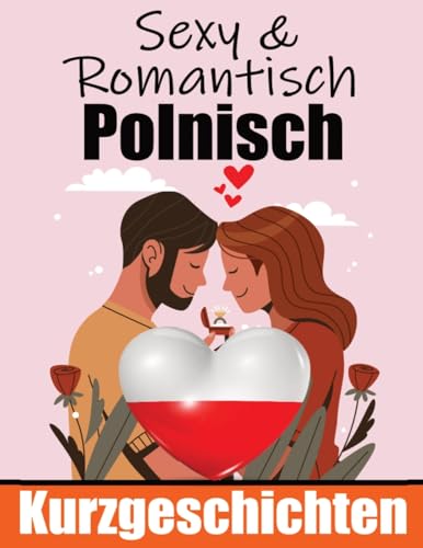 50 Sexy und Romantische Kurzgeschichten auf Polnisch | Deutsche und Polnische Kurzgeschichten Nebeneinander: Polnisch Lernen Durch Sexy und ... Geschichten über Romantik und Leidenschaft 50 Sexy und Romantische Kurzgeschichten auf Polnisch | Deutsche und Polnische Kurzgeschichten Nebeneinander: Polnisch Lernen Durch Sexy und ... Geschichten über Romantik und Leidenschaft