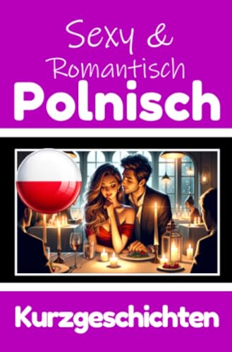 50 Sexy und Romantische Kurzgeschichten auf Polnisch | Deutsche und Polnische Kurzgeschichten Nebeneinander: Polnisch Lernen Durch Sexy und ... Geschichten über Romantik und Leidenschaft 50 Sexy und Romantische Kurzgeschichten auf Polnisch | Deutsche und Polnische Kurzgeschichten Nebeneinander: Polnisch Lernen Durch Sexy und ... Geschichten über Romantik und Leidenschaft