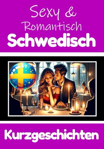 50 Sexy und Romantische Kurzgeschichten auf Schwedisch | Deutsche und Schwedische Kurzgeschichten Nebeneinander: Schwedisch Lernen Durch Sexy und ... (Bücher zum Schwedischlernen, Band 6) von Independently published