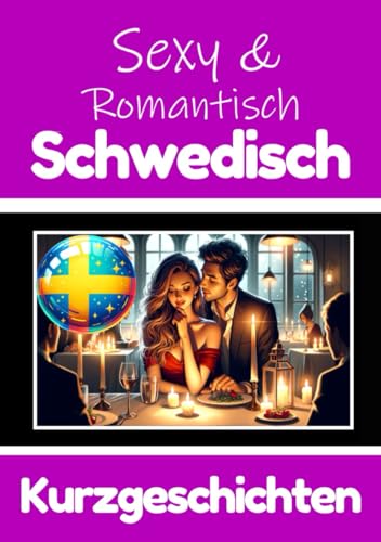 50 Sexy und Romantische Kurzgeschichten auf Schwedisch | Deutsche und Schwedische Kurzgeschichten Nebeneinander: Schwedisch Lernen Durch Sexy und ... (Bücher zum Schwedischlernen, Band 6) von Independently published