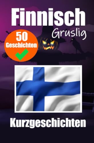 50 kurze Gruselgeschichten auf Finnisch: Eine zweisprachige Reise auf Deutsch und Finnisch: Gespenstische Erzählungen auf Deutsch und Finnisch | ... durch kurze Gruselgeschichten erlernen 50 kurze Gruselgeschichten auf Finnisch: Eine zweisprachige Reise auf Deutsch und Finnisch: Gespenstische Erzählungen auf Deutsch und Finnisch | ... durch kurze Gruselgeschichten erlernen