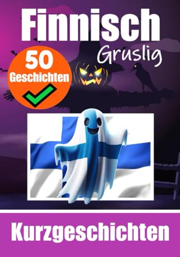 50 kurze Gruselgeschichten auf Finnisch: Eine zweisprachige Reise auf Deutsch und Finnisch: Gespenstische Erzählungen auf Deutsch und Finnisch | ... erlernen (Bücher zum Finnischlernen, Band 1) von Independently published
