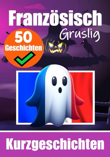 50 kurze Gruselgeschichten auf Französisch: Eine zweisprachige Reise in Deutsch und Französisch: Geisterhafte Erzählungen auf Deutsch und Französisch ... erlernen (Bücher zum Französischlernen) von Independently published