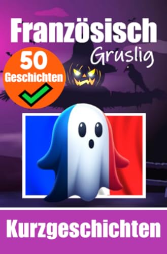 50 kurze Gruselgeschichten auf Französisch: Eine zweisprachige Reise in Deutsch und Französisch: Geisterhafte Erzählungen auf Deutsch und Französisch ... durch kurze Gruselgeschichten erlernen 50 kurze Gruselgeschichten auf Französisch: Eine zweisprachige Reise in Deutsch und Französisch: Geisterhafte Erzählungen auf Deutsch und Französisch ... durch kurze Gruselgeschichten erlernen von epubli