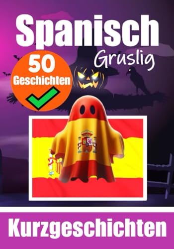 50 kurze Gruselgeschichten auf Spanisch: Eine zweisprachige Reise auf Deutsch und Spanisch: Geistergeschichten auf Deutsch und Spanisch | Spanische ... lernen (Bücher zum Spanischlernen, Band 1) von Independently published