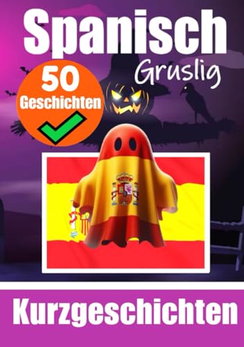 50 kurze Gruselgeschichten auf Spanisch: Eine zweisprachige Reise auf Deutsch und Spanisch: Geistergeschichten auf Deutsch und Spanisch | Spanische ... lernen (Bücher zum Spanischlernen, Band 1) von Independently published