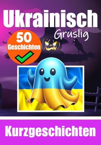 50 kurze Gruselgeschichten auf Ukrainisch: Eine zweisprachige Reise auf Deutsch und Ukrainisch: Geistergeschichten auf Deutsch und Ukrainisch | ... lernen (Bücher zum Ukrainischlernen, Band 3)