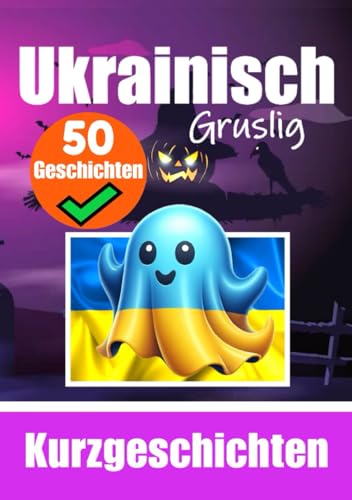 50 kurze Gruselgeschichten auf Ukrainisch: Eine zweisprachige Reise auf Deutsch und Ukrainisch: Geistergeschichten auf Deutsch und Ukrainisch | ... lernen (Bücher zum Ukrainischlernen, Band 3) von Independently published