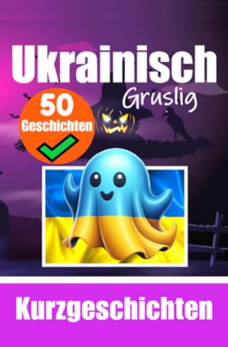 50 kurze Gruselgeschichten auf Ukrainisch: Eine zweisprachige Reise auf Deutsch und Ukrainisch: Geistergeschichten auf Deutsch und Ukrainisch | Ukrainische Sprache durch Gruselgeschichten lernen 50 kurze Gruselgeschichten auf Ukrainisch: Eine zweisprachige Reise auf Deutsch und Ukrainisch: Geistergeschichten auf Deutsch und Ukrainisch | Ukrainische Sprache durch Gruselgeschichten lernen von epubli