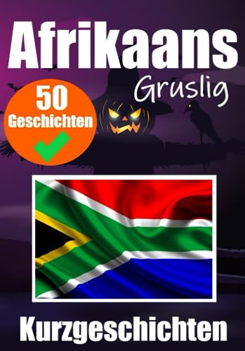 50 kurze unheimliche Geschichten auf Afrikaans: Eine zweisprachige Reise auf Deutsch und Afrikaans: Geistergeschichten auf Deutsch und Afrikaans | ... (Bücher zum Erlernen von Afrikaans, Band 1)