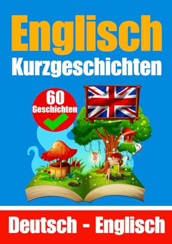 60 Kurzgeschichten auf Englisch | Deutsch und Englisch Nebeneinander: Lernen Sie die Englische Sprache | Zweisprachige Kurzgeschichten - Deutsch und Englisch (Bücher zum Englischlernen, Band 2) von Independently published