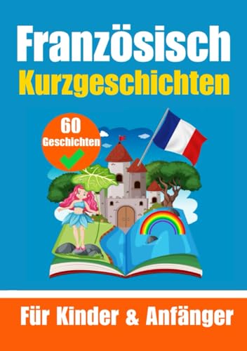 60 Kurzgeschichten auf Französisch | Ein zweisprachiges Buch auf Deutsch und Französisch | Ein Buch zum Erlernen der Französischen Sprache für Kinder ... junge Köpfe (Bücher zum Französischlernen)