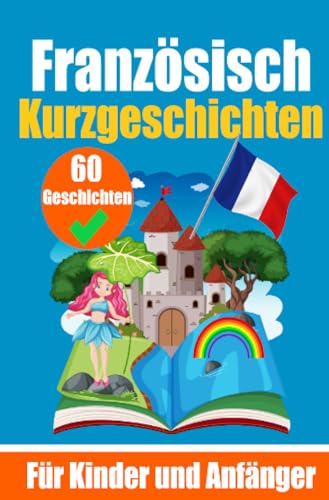 60 Kurzgeschichten auf Französisch | Ein zweisprachiges Buch auf Deutsch und Französisch | Ein Buch zum Erlernen der Französischen Sprache für Kinder ... | Zweisprachige Geschichten für junge Köpfe 60 Kurzgeschichten auf Französisch | Ein zweisprachiges Buch auf Deutsch und Französisch | Ein Buch zum Erlernen der Französischen Sprache für Kinder ... | Zweisprachige Geschichten für junge Köpfe