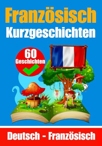 60 Kurzgeschichten auf Französisch | Französisch und Deutsch Nebeneinander | Für Kinder geeignet: Lernen Sie die französisch Sprache durch ... (Bücher zum Französischlernen, Band 11) von Independently published