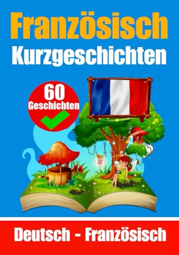 60 Kurzgeschichten auf Französisch | Französisch und Deutsch Nebeneinander | Für Kinder geeignet: Lernen Sie die französisch Sprache durch ... Französisch (Bücher zum Französischlernen) von Independently published
