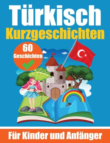 60 Kurzgeschichten auf Türkisch | Ein zweisprachiges Buch auf Deutsch und Türkisch | Ein Buch zum Erlernen der Türkischen Sprache für Kinder und ... | Zweisprachige Geschichten für junge Köpfe