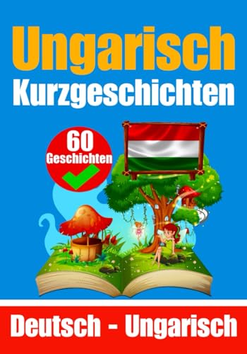 60 Kurzgeschichten auf Ungarisch | Ungarisch und Deutsch Nebeneinander | Für Kinder Geeignet: Lernen Sie die ungarische Sprache | Zweisprachige ... (Bücher zum Ungarischlernen, Band 4) von Independently published