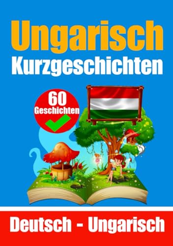 60 Kurzgeschichten auf Ungarisch | Ungarisch und Deutsch Nebeneinander | Für Kinder Geeignet: Lernen Sie die ungarische Sprache | Zweisprachige ... (Bücher zum Ungarischlernen, Band 4) von Independently published