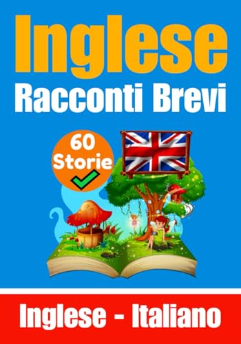 60 Racconti Brevi in Lingua Inglese | Storie in Inglese e Italiano Fianco a Fianco | Adatto ai Bambini: Impara la Lingua Inglese Attraverso Racconti ... (Libri per imparare l'inglese, Band 2)