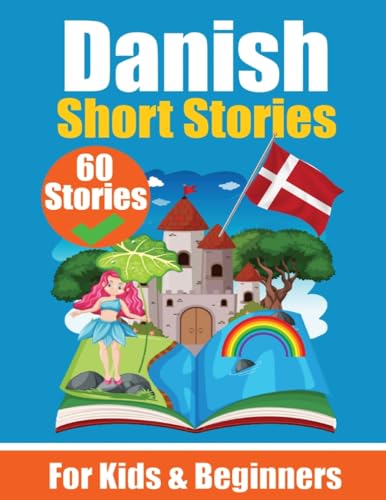 60 Short Stories in Danish | A Dual-Language Book in English and Danish | A Danish Learning Book for Children and Beginners: Learn Danish Language ... Stories for Young Minds | English - Danish 60 Short Stories in Danish | A Dual-Language Book in English and Danish | A Danish Learning Book for Children and Beginners: Learn Danish Language ... Stories for Young Minds | English - Danish
