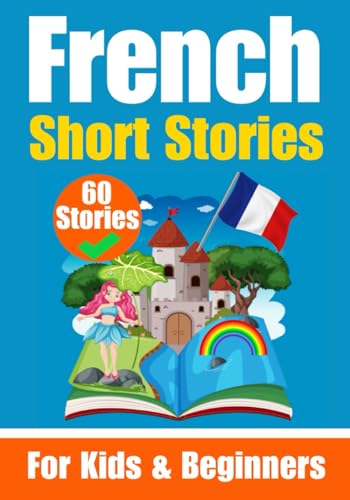 60 Short Stories in French | A Dual-Language Book in English and French | A French Learning Book for Children and Beginners: Learn French Language ... English - French (Books for Learning French) von Independently published