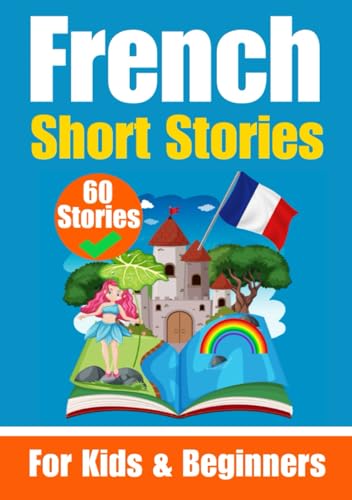 60 Short Stories in French | A Dual-Language Book in English and French | A French Learning Book for Children and Beginners: Learn French Language ... English - French (Books for Learning French) von Independently published