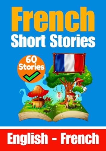 60 Short Stories in French Language | English and French Stories Side by Side | A Dual-Language Book in French and English: Learn the French Language ... France's language (Books for Learning French)