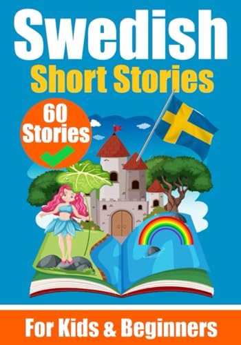 60 Short Stories in Swedish | A Dual-Language Book in English and Swedish | A Swedish Language Learning book for Children and Beginners: Learn Swedish ... for Young Minds (Books for learning Swedish)