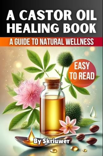 A Castor Oil Healing Book: A Comprehensive Guide to Natural Wellness von epubli