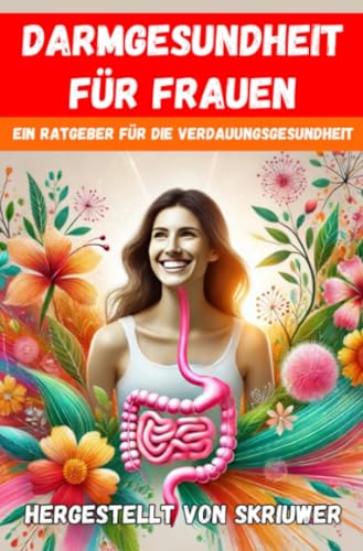 Darmgesundheit für Frauen: Ein umfassender Leitfaden zur Verdauungs- und psychischen Gesundheit Darmgesundheit für Frauen: Ein umfassender Leitfaden zur Verdauungs- und psychischen Gesundheit von epubli