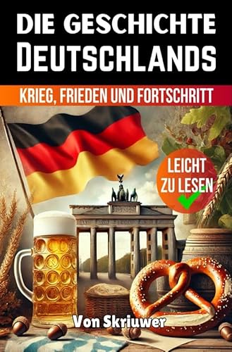 Die Geschichte Deutschlands: Krieg, Frieden und Fortschritt Die Geschichte Deutschlands: Krieg, Frieden und Fortschritt von epubli