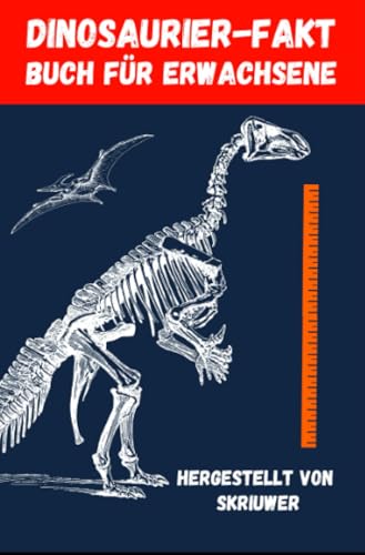 Dinosaurier-Faktenbuch Für Erwachsene: Entdeckungen aus der Geschichte, der Wissenschaft und darüber hinaus Dinosaurier-Faktenbuch Für Erwachsene: Entdeckungen aus der Geschichte, der Wissenschaft und darüber hinaus