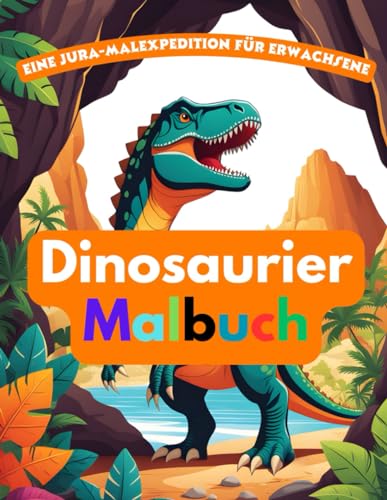 Ein Dinosaurier-Malbuch für Erwachsene | Dinosaurierhöhlen | Ein Dinosaurierbuch für Erwachsene: Eine jurassische Malexpedition (Dinosaurierbücher, Band 2) von Independently published
