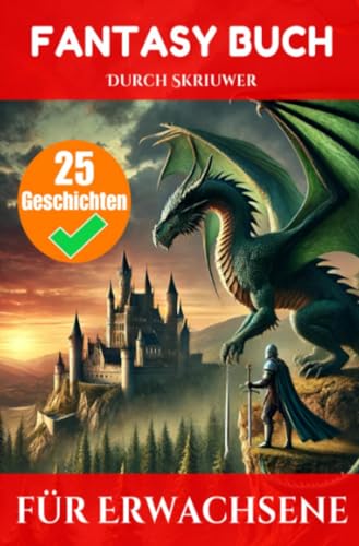 Ein Fantasy-Buch für Erwachsene mit 25 Geschichten: Eine Sammlung von Fantasy-Abenteuern Ein Fantasy-Buch für Erwachsene mit 25 Geschichten: Eine Sammlung von Fantasy-Abenteuern