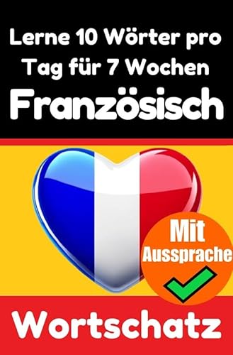 Französisch-Vokabeltrainer: Lernen Sie 7 Wochen lang täglich 10 Französische Wörter | Die Französische Herausforderung: Ein umfassender Sprachführer ... Sprache | Lernen Sie die Französische Sprache von epubli