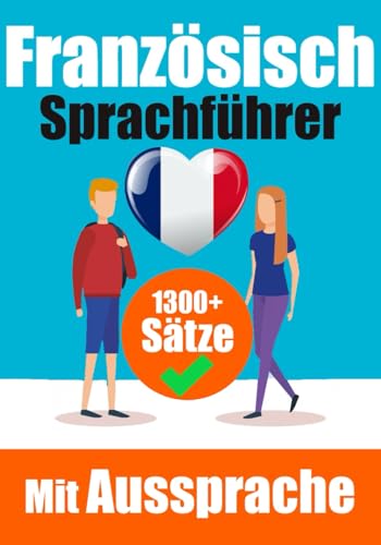 Französischer Sprachführer: 1300+ Sätze mit deutschen Übersetzungen und Ausspracheführer | Sprechen Sie Französisch mit Selbstvertrauen: Perfekt für ... (Bücher zum Französischlernen, Band 6) von Independently published