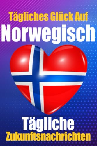Glück in Norwegischen Worten | Lernen Sie die norwegische Sprache durch tägliche zufällige Zukunftsnachrichten: Tägliche ... Spaß (Bücher zum Norwegischlernen, Band 5)
