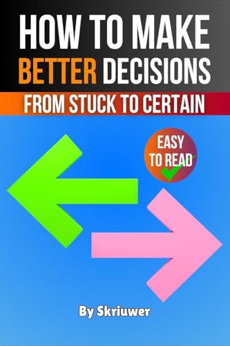 How to Make Better Decisions: From Stuck to Certain How to Make Better Decisions: From Stuck to Certain von epubli