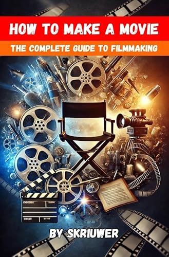 How to Make a Movie: The Complete Guide to Filmmaking How to Make a Movie: The Complete Guide to Filmmaking von epubli